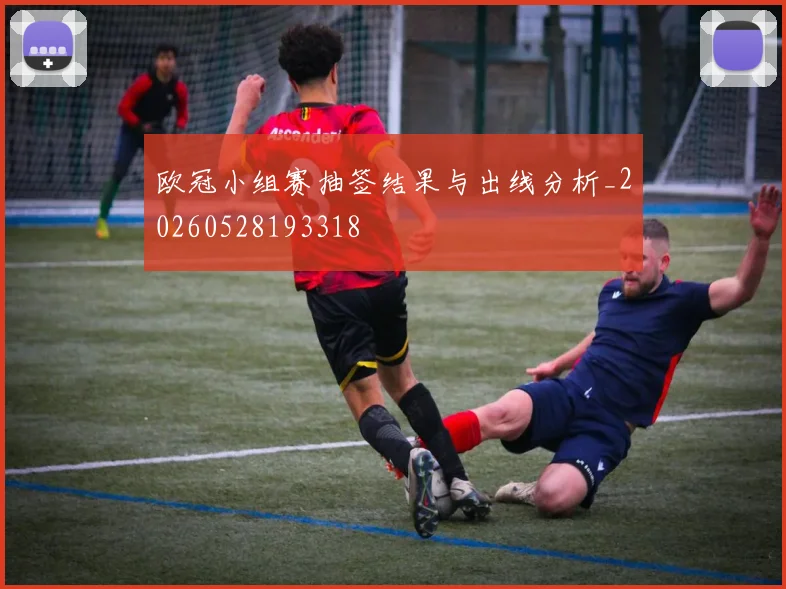 欧冠小组赛抽签结果与出线分析_20260528193318
