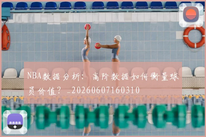 NBA数据分析：高阶数据如何衡量球员价值？_20260607160310