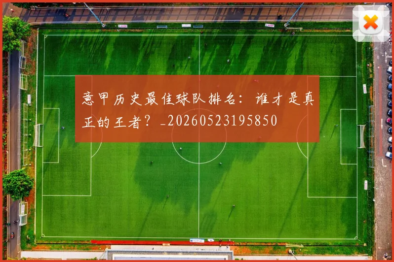 意甲历史最佳球队排名：谁才是真正的王者？_20260523195850