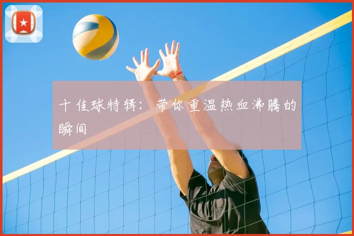 十佳球特辑:带你重温热血沸腾的瞬间